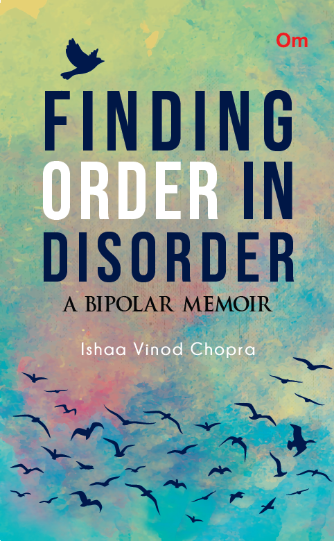 Cover for Finding Order inn Disorder: A Bipolar Memoir by Ishaa Vinod Chopra.